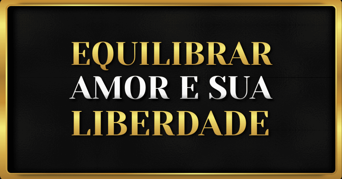 Como Equilibrar Amor e Liberdade