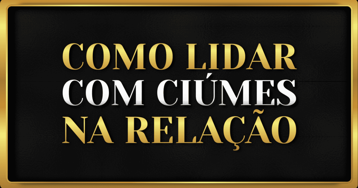 Como Lidar com Ciúmes de Forma Madura