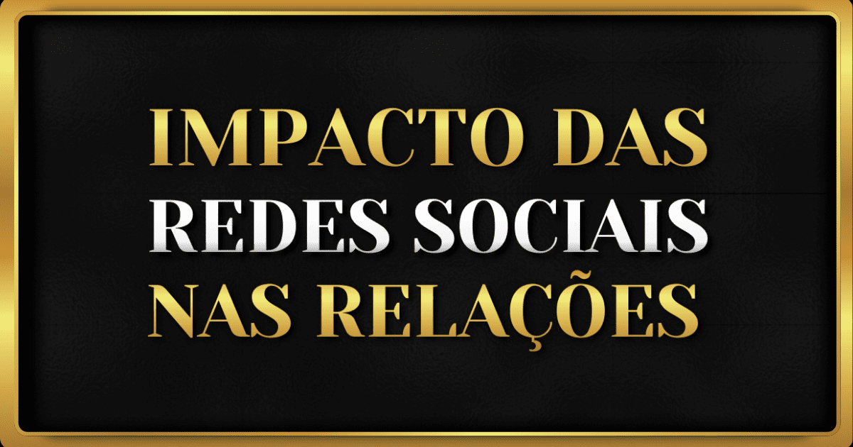 O Impacto das Redes Sociais nos Relacionamentos