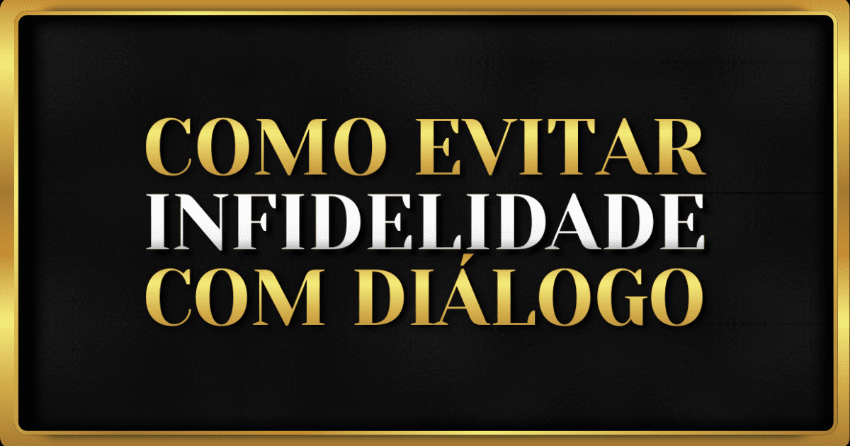 Como Evitar a Infidelidade com Diálogo Aberto