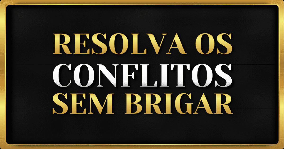 Como Resolver Conflitos Sem Brigas